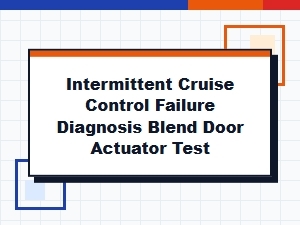 Troubleshooting Cruise Control and Blend Door Actuator Problems