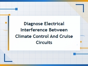 Diagnosing Electrical Interference Between Climate Control and Cruise Circuits