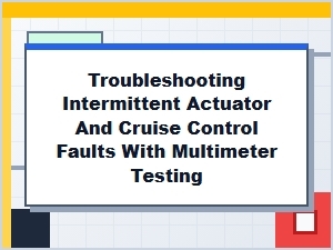 Diagnosing Intermittent Actuator and Cruise Control Faults