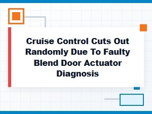 Diagnosing Cruise Control Cutouts From Faulty Blend Doors