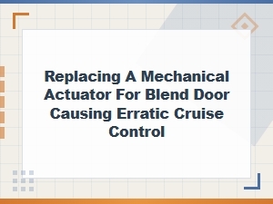 Replace Blend Door Actuator to Fix Erratic Cruise Control